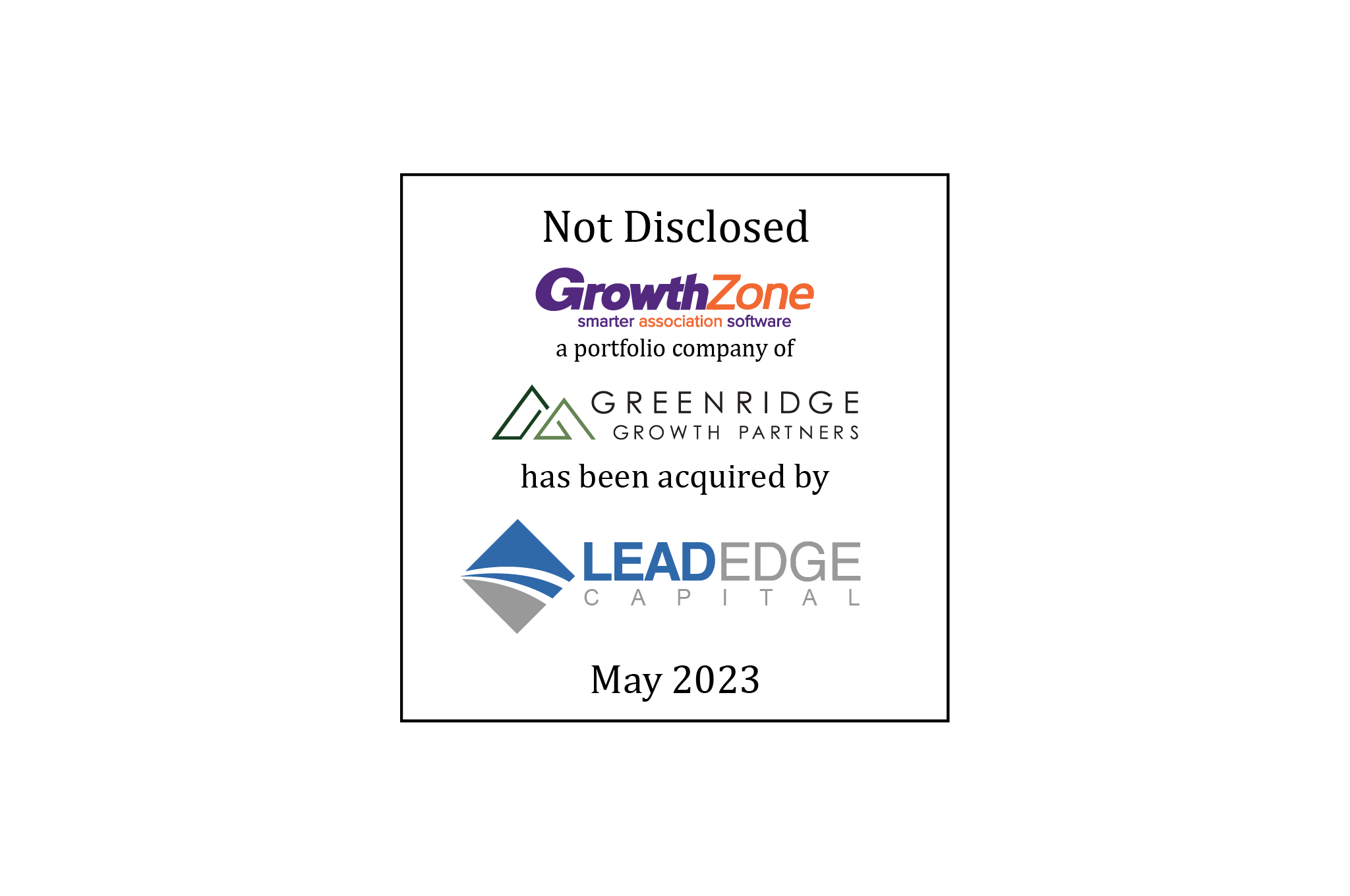 Not Disclosed | GrowthZone (logo), a portfolio company of Greenridge Growth Partners, has been acquired by Lead Edge Capital (logo) | May 2023