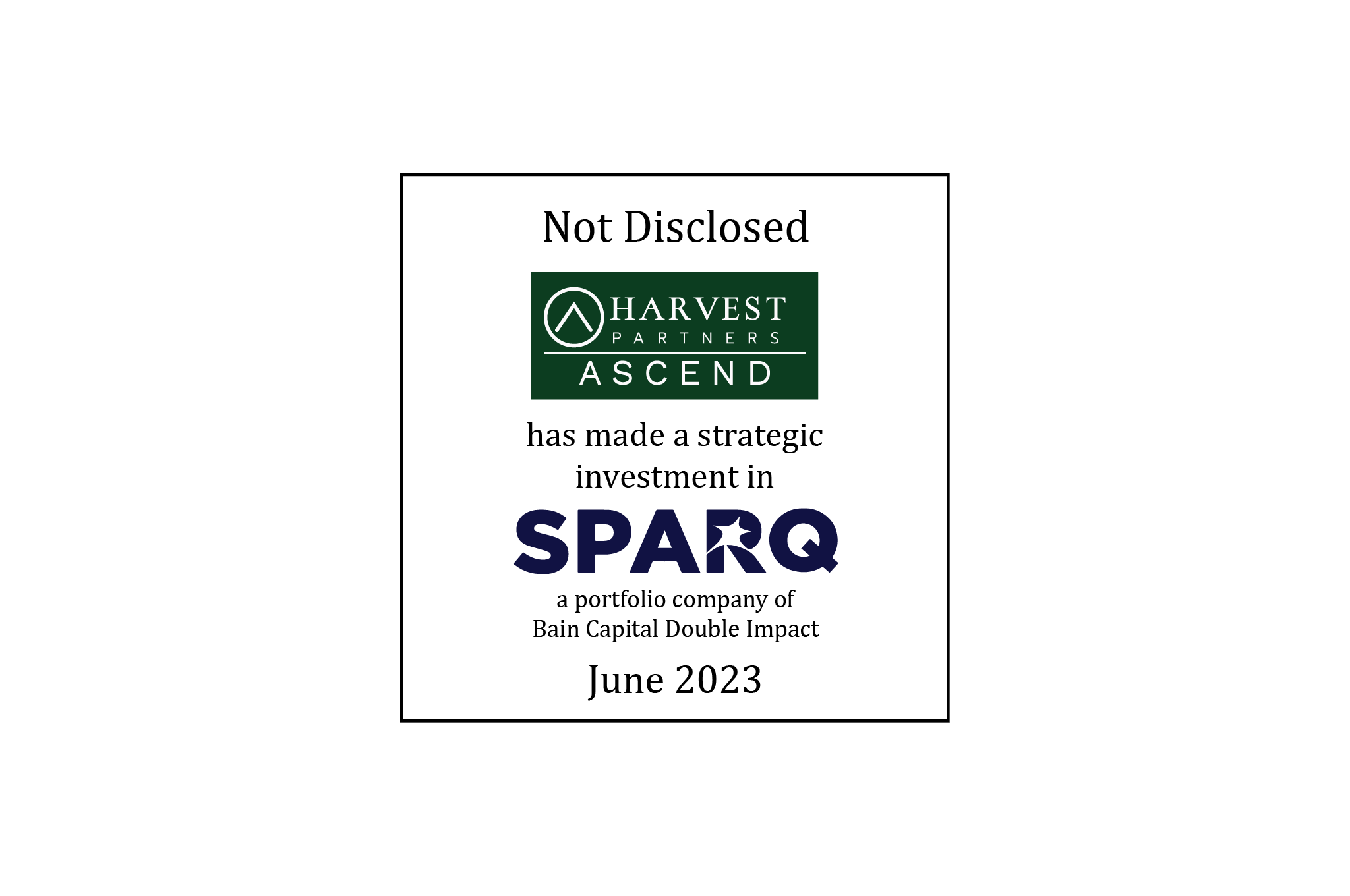 Not Disclosed | Harvest Partners Ascend (logo) has made a strategic investment in Sparq (logo), a portfolio company of Bain Capital Double Impact | June 2023