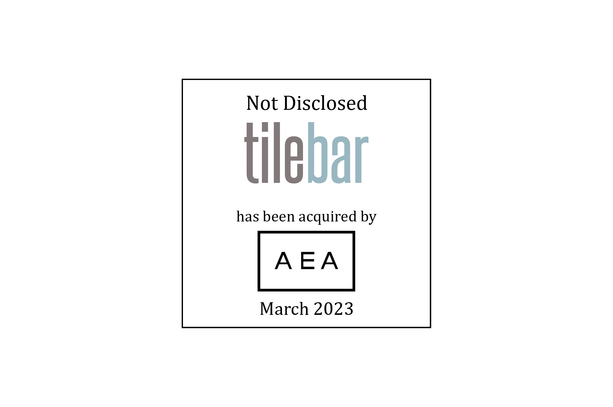 Not Disclosed | TileBar (logo) Has Been Acquired by AEA Investors (logo) | March 2023