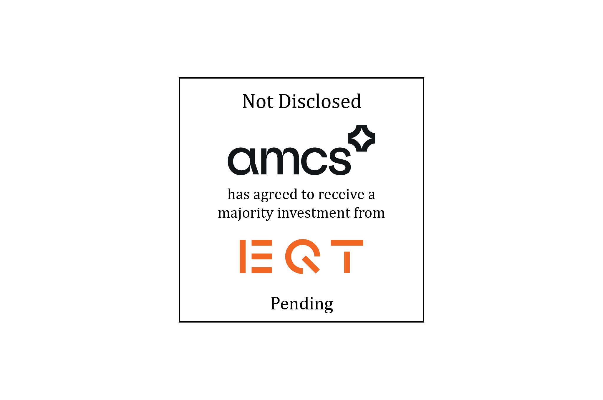 Tombstone: Not Disclosed | amcs (logo) has agreed to receive a majority investment from EQT Private Equity (logo) | Pending