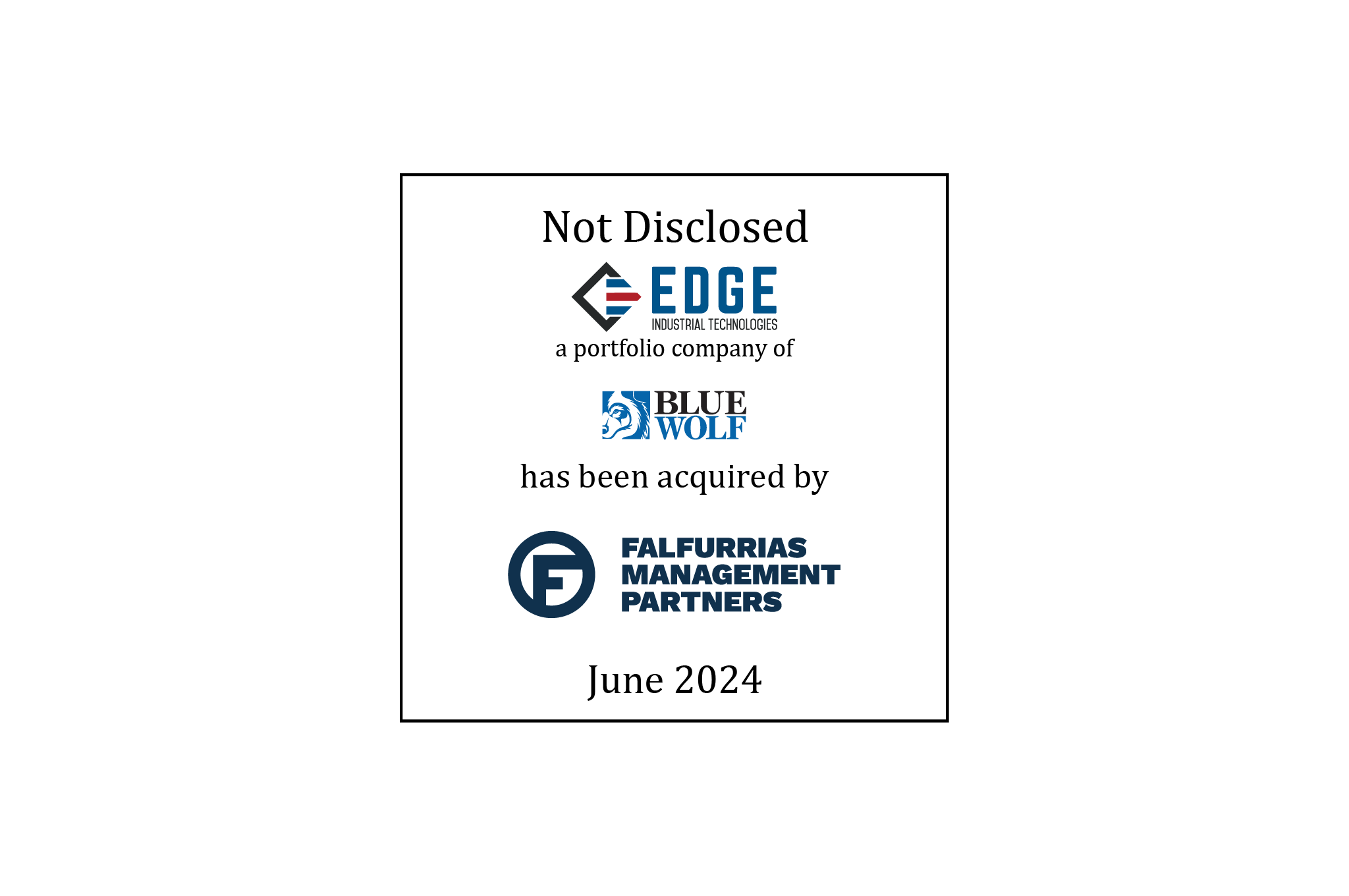 Not Disclosed | Edge Industrial Technologies (logo), a portfolio company of Blue Wolf Capital Partners (logo), has been acquired by Falfurrias Management Partners (logo) | June 2024