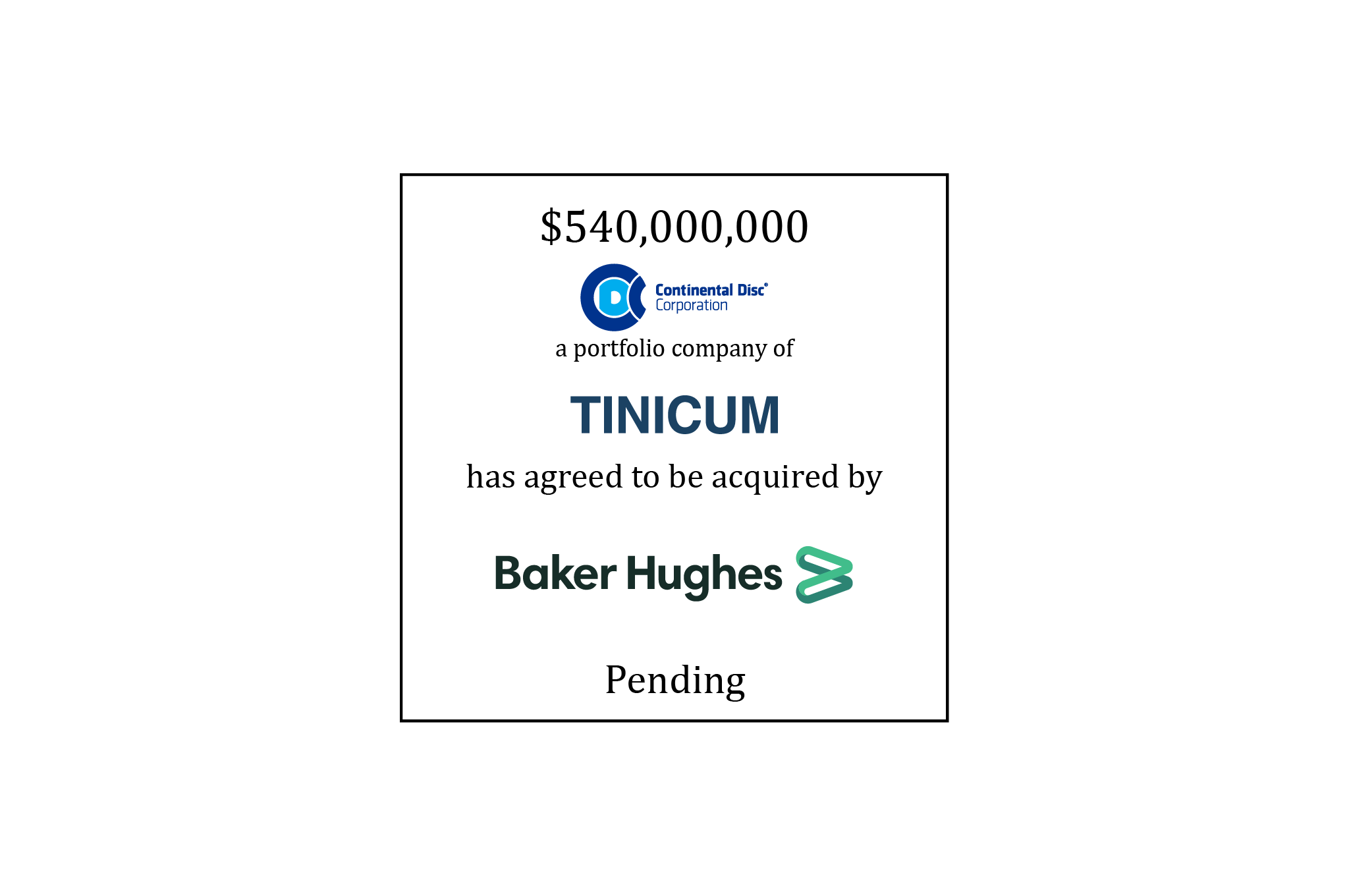 $540,000,000 | Continental Disc (logo), a portfolio company of Tinicum (logo), has agreed to be acquired by Baker Hughes (logo) | Pending